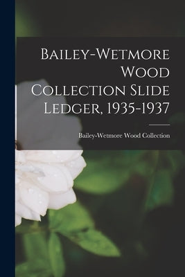 Bailey-Wetmore Wood Collection Slide Ledger, 1935-1937 by Bailey-Wetmore Wood Collection