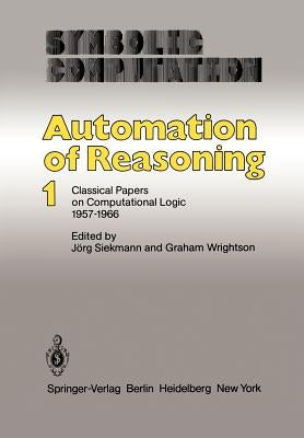 Automation of Reasoning: Classical Papers on Computational Logic 1957-1966 by Siekmann, J.
