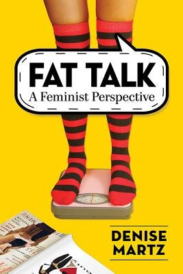 Fat Talk: A Feminist Perspective by Martz, Denise