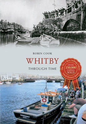 Whitby Through Time by Cook, Robin