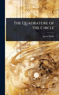 The Quadrature of the Circle by Smith, James