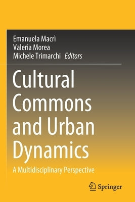 Cultural Commons and Urban Dynamics: A Multidisciplinary Perspective by Macrì, Emanuela