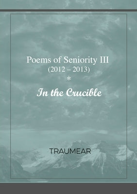 Poems of Seniority III - In the Crucible by Traumear