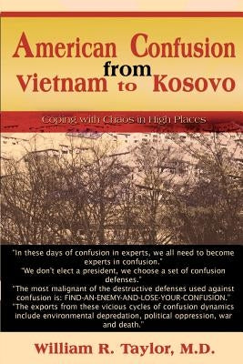 American Confusion from Vietnam to Kosovo: Coping with Chaos in High Places by Taylor, William R.