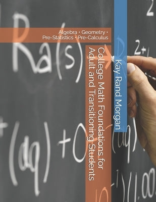 College Math Foundations for Adult and Transitioning Students: Algebra - Geometry - Pre-Statistics - Pre-Calculus by Morgan, Kay Rand