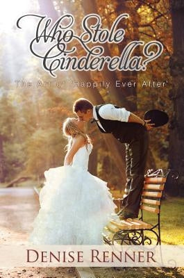 Who Stole Cinderella?: The Art of 'Happily Ever After' by Renner, Denise