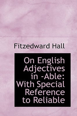 On English Adjectives in -Able: With Special Reference to Reliable by Hall, Fitzedward
