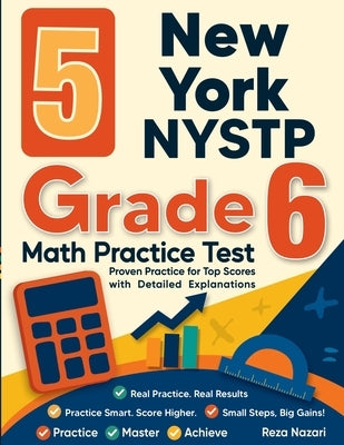 5 New York NYSTP Grade 6 Math Practice Tests: Proven Practice for Top Scores with Detailed Explanations by Nazari, Reza