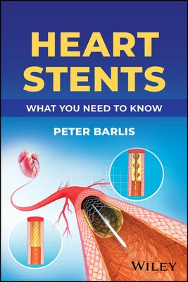 Heart Stents: What You Need to Know by Barlis, Peter