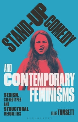 Stand-Up Comedy and Contemporary Feminisms: Sexism, Stereotypes and Structural Inequalities by Tomsett, Ellie