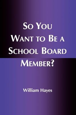 So You Want to Be a School Board Member? by Hayes, William