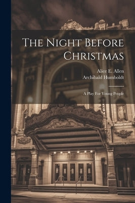The Night Before Christmas: A Play For Young People by Allen, Alice E.