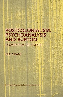 Postcolonialism, Psychoanalysis and Burton: Power Play of Empire by Grant, Ben