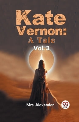 Kate Vernon: A Tale Vol. 3 by Mrs Alexander