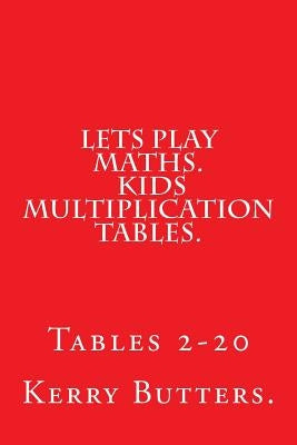 Lets Play Maths. Kids Multiplication Tables 1-20. by Butters, Kerry