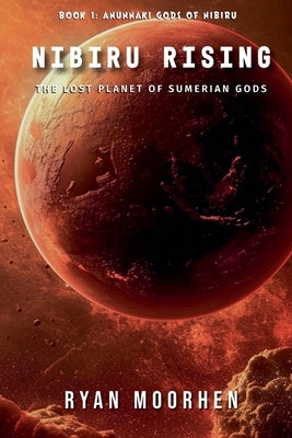 Nibiru Rising, the Lost Planet of Sumerian Gods by Moorhen, Ryan
