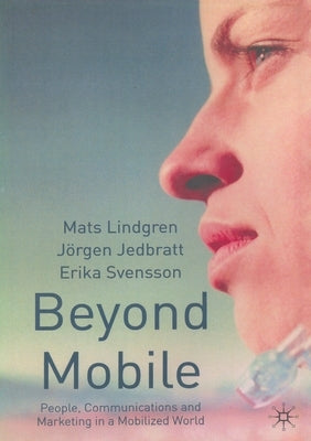 Beyond Mobile: People, Communications and Marketing in a Mobilized World by Lindgren, M.