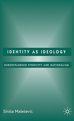 Identity as Ideology: Understanding Ethnicity and Nationalism by Malesevic, S.
