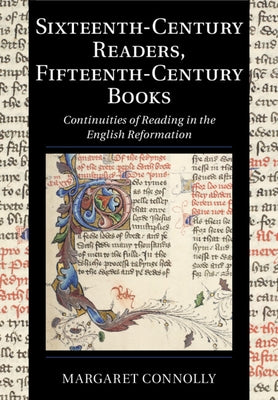 Sixteenth-Century Readers, Fifteenth-Century Books: Continuities of Reading in the English Reformation by Connolly, Margaret