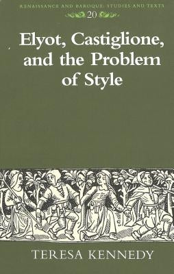 Elyot, Castiglione, and the Problem of Style by Bernstein, Eckhard