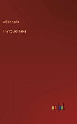 The Round Table by Hazlitt, William
