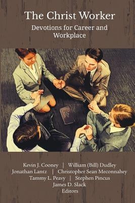 The Christ Worker: Devotions for Career and Workplace by Slack, James D.