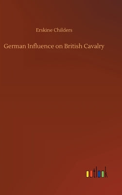 German Influence on British Cavalry by Childers, Erskine