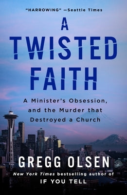 A Twisted Faith: A Minister's Obsession and the Murder That Destroyed a Church by Olsen, Gregg
