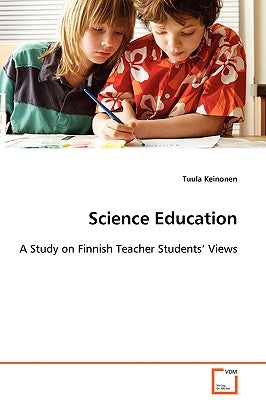 Science Education: A Study on Finnish Teacher Students' Views by Keinonen, Tuula