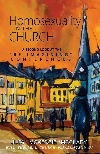Homosexuality in the Church: A Second Look at the RE-imagining Conferences by McClary, Judy McKenzie