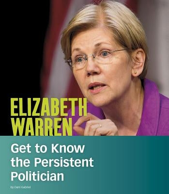 Elizabeth Warren: Get to Know the Persistent Politician by Gabriel, Dani