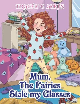 Mum, the Fairies Stole My Glasses by Ayres, Tracey C.