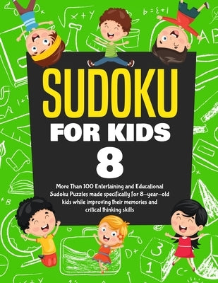 Sudoku for Kids Age 8: More Than 100 Entertaining and Educational Sudoku Puzzles made specifically for 8-year-old kids while improving their by Jefferson, Kenny