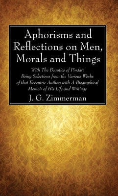 Aphorisms and Reflections on Men, Morals and Things by Zimmerman, J. G.