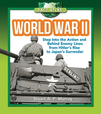 World War II: Step Into the Action and Behind Enemy Lines from Hitler's Rise to Japan's Surrender by Murray, Stuart A. P.