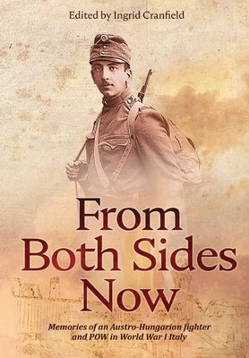 From Both Sides Now: Memories of an Austro-Hungarian Fighter and POW in World War I Italy by Cranfield, Ingrid