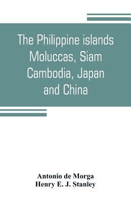 The Philippine islands, Moluccas, Siam, Cambodia, Japan, and China, at the close of the sixteenth century by de Morga, Antonio