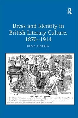 Dress and Identity in British Literary Culture, 1870-1914 by Aindow, Rosy