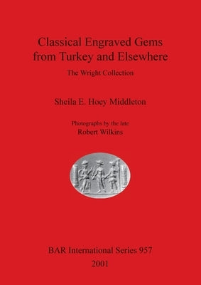 Classical Engraved Gems from Turkey and Elsewhere: The Wright Collection by Sheila E., Hoey Middleton