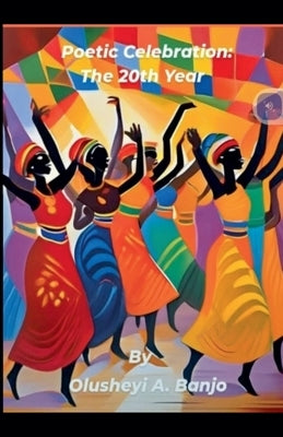 Poetic Celebration: The 20th Year by Banjo, Olusheyi