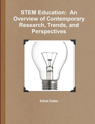 STEM Education: An Overview of Contemporary Research, Trends, and Perspectives by Ostler, Elliott