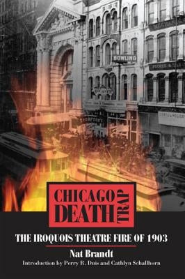 Chicago Death Trap: The Iroquois Theatre Fire of 1903 by Brandt, Nat