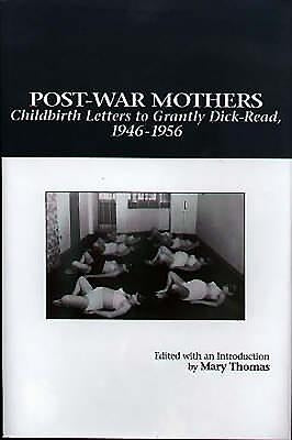 Post-War Mothers: Childbirth Letters to Grantly Dick-Read, 1946-1956 by Thomas, Mary Alvey