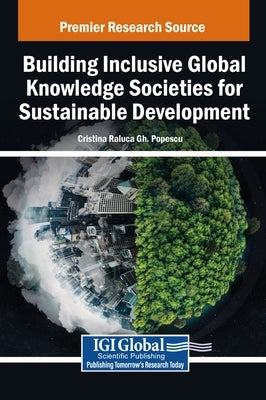Building Inclusive Global Knowledge Societies for Sustainable Development by Popescu, Cristina Raluca Gh