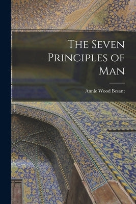 The Seven Principles of Man by Besant, Annie Wood