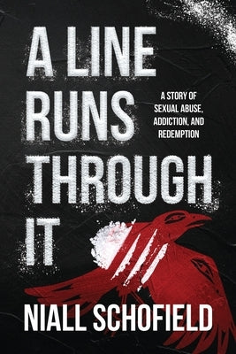 A Line Runs Through It: A Story of Sexual Abuse, Addiction, and Redemption by Schofield, Niall