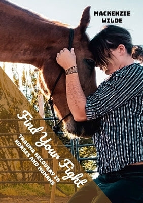 Find Your Fight: Trauma Recovery in Horses and Humans by Wilde, MacKenzie