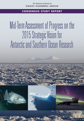 Mid-Term Assessment of Progress on the 2015 Strategic Vision for Antarctic and Southern Ocean Research by National Academies of Sciences Engineeri