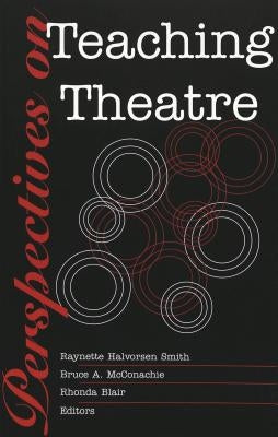 Perspectives on Teaching Theatre by Smith Halvorsen, Raynette