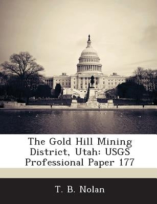 The Gold Hill Mining District, Utah: Usgs Professional Paper 177 by Nolan, T. B.